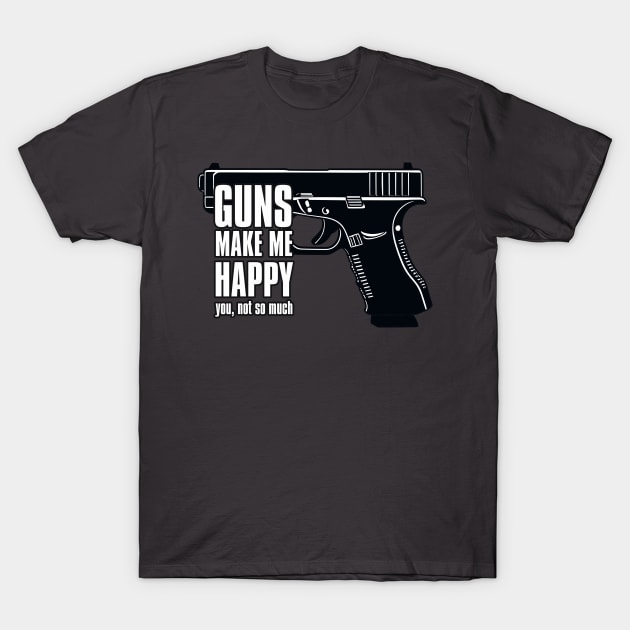 GUNS MAKE ME HAPPY YOU, NOT SO MUCH T-Shirt by Rawlifegraphic